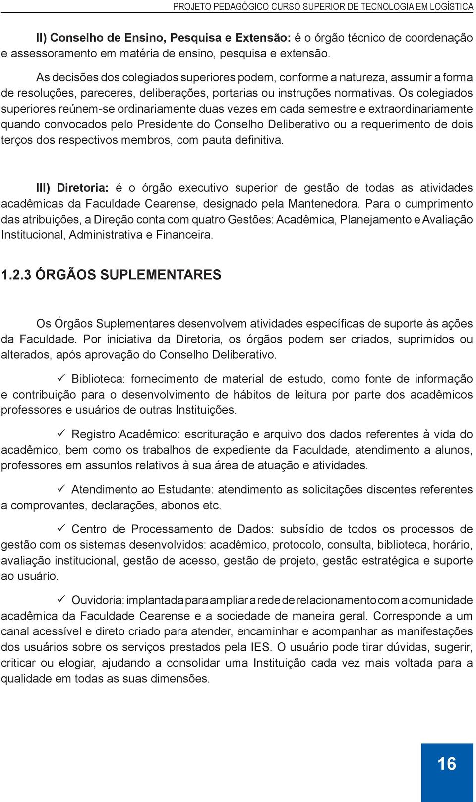 Os colegiados superiores reúnem-se ordinariamente duas vezes em cada semestre e extraordinariamente quando convocados pelo Presidente do Conselho Deliberativo ou a requerimento de dois terços dos