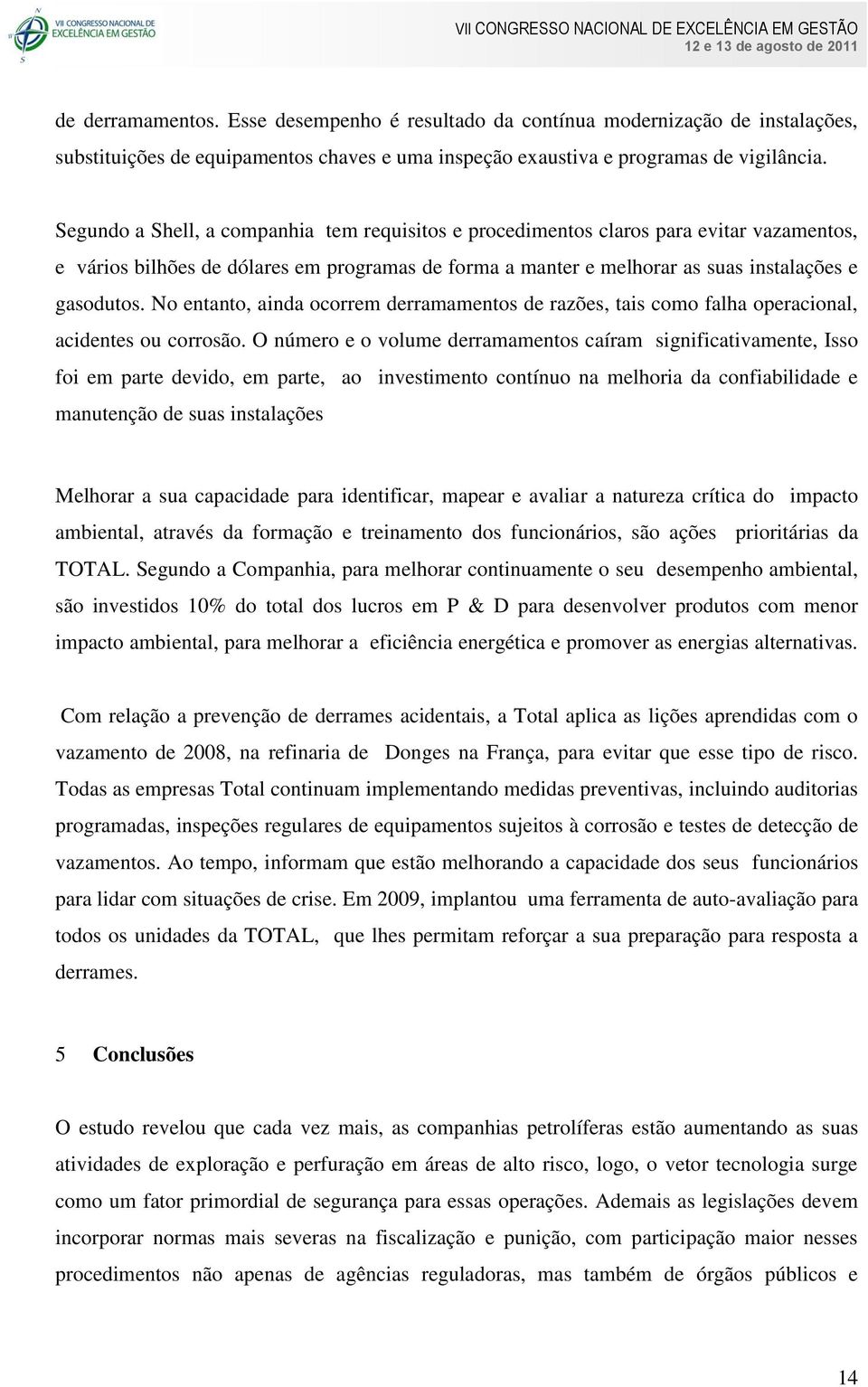 No entanto, ainda ocorrem derramamentos de razões, tais como falha operacional, acidentes ou corrosão.