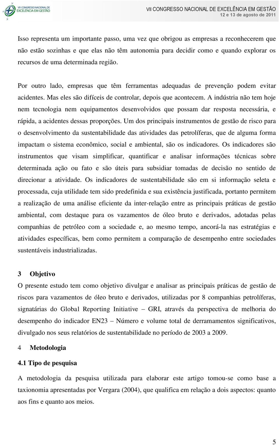 A indústria não tem hoje nem tecnologia nem equipamentos desenvolvidos que possam dar resposta necessária, e rápida, a acidentes dessas proporções.