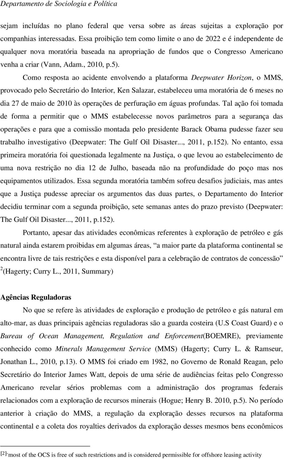 Como resposta ao acidente envolvendo a plataforma Deepwater Horizon, o MMS, provocado pelo Secretário do Interior, Ken Salazar, estabeleceu uma moratória de 6 meses no dia 27 de maio de 2010 às