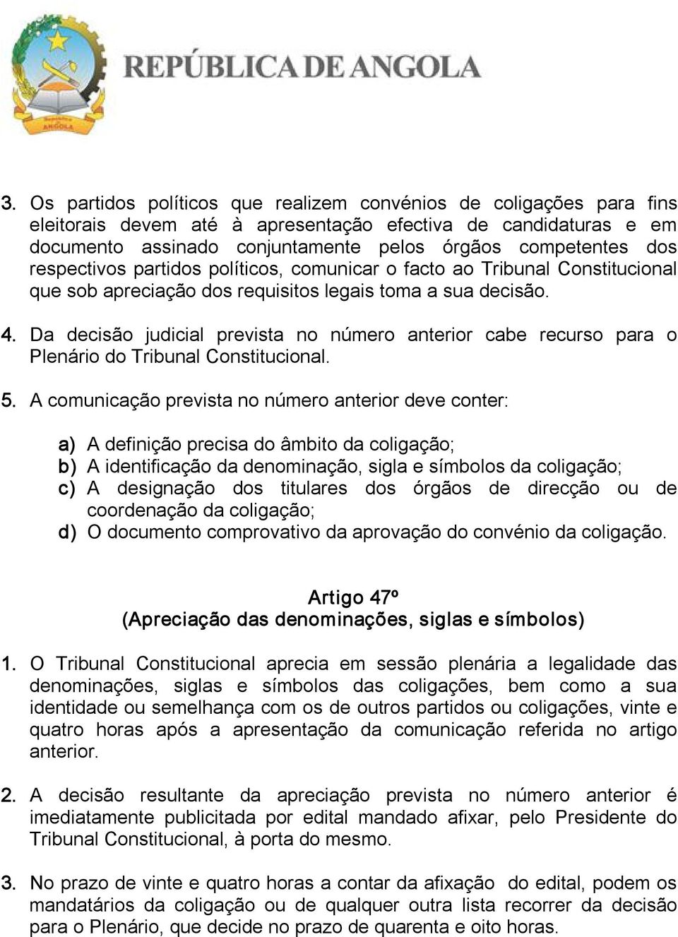 Da decisão judicial prevista no número anterior cabe recurso para o Plenário do Tribunal Constitucional. 5.