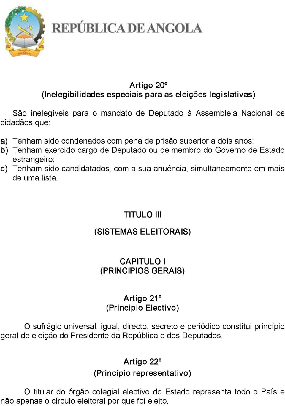 TITULO III (SISTEMAS ELEITORAIS) CAPITULO I (PRINCIPIOS GERAIS) Artigo 21º (Principio Electivo) O sufrágio universal, igual, directo, secreto e periódico constitui princípio geral de eleição do