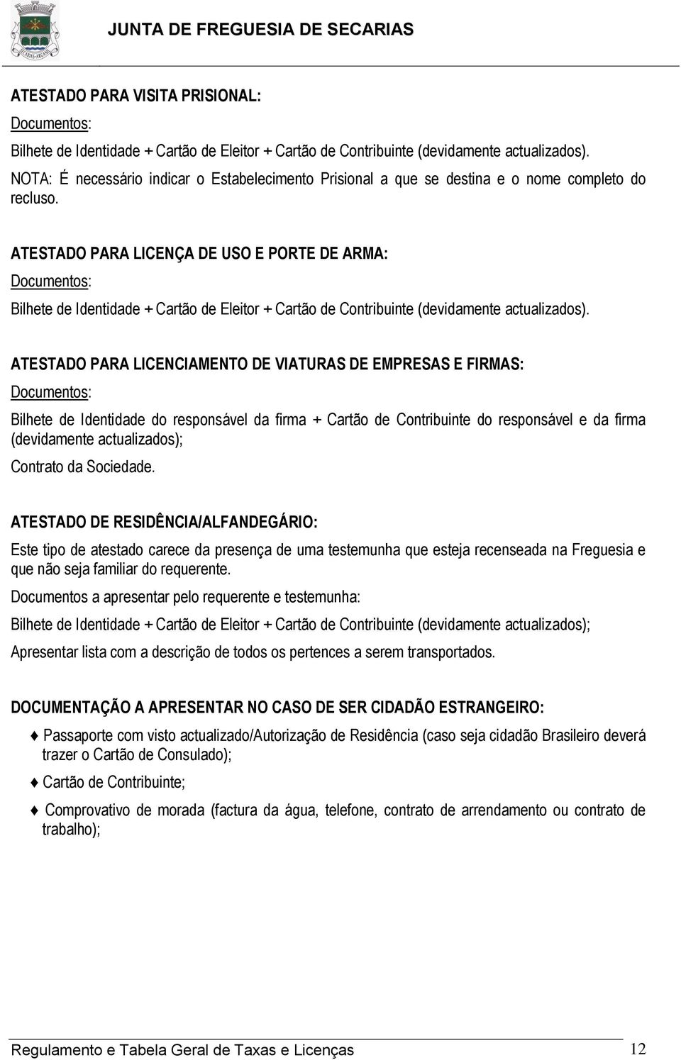 ATESTADO PARA LICENÇA DE USO E PORTE DE ARMA: Bilhete de Identidade + Cartão de Eleitor + Cartão de Contribuinte (devidamente actualizados).