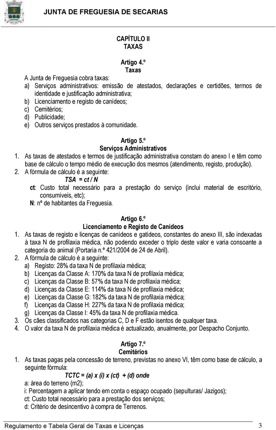 canídeos; c) Cemitérios; d) Publicidade; e) Outros serviços prestados à comunidade. Artigo 5.º Serviços Administrativos 1.