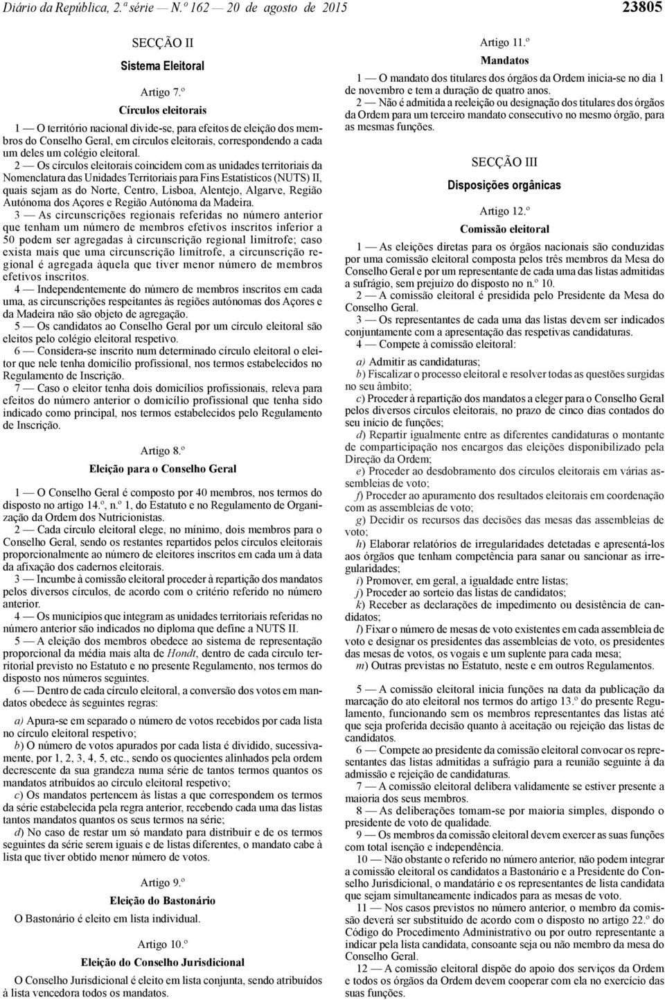 2 Os círculos eleitorais coincidem com as unidades territoriais da Nomenclatura das Unidades Territoriais para Fins Estatísticos (NUTS) II, quais sejam as do Norte, Centro, Lisboa, Alentejo, Algarve,