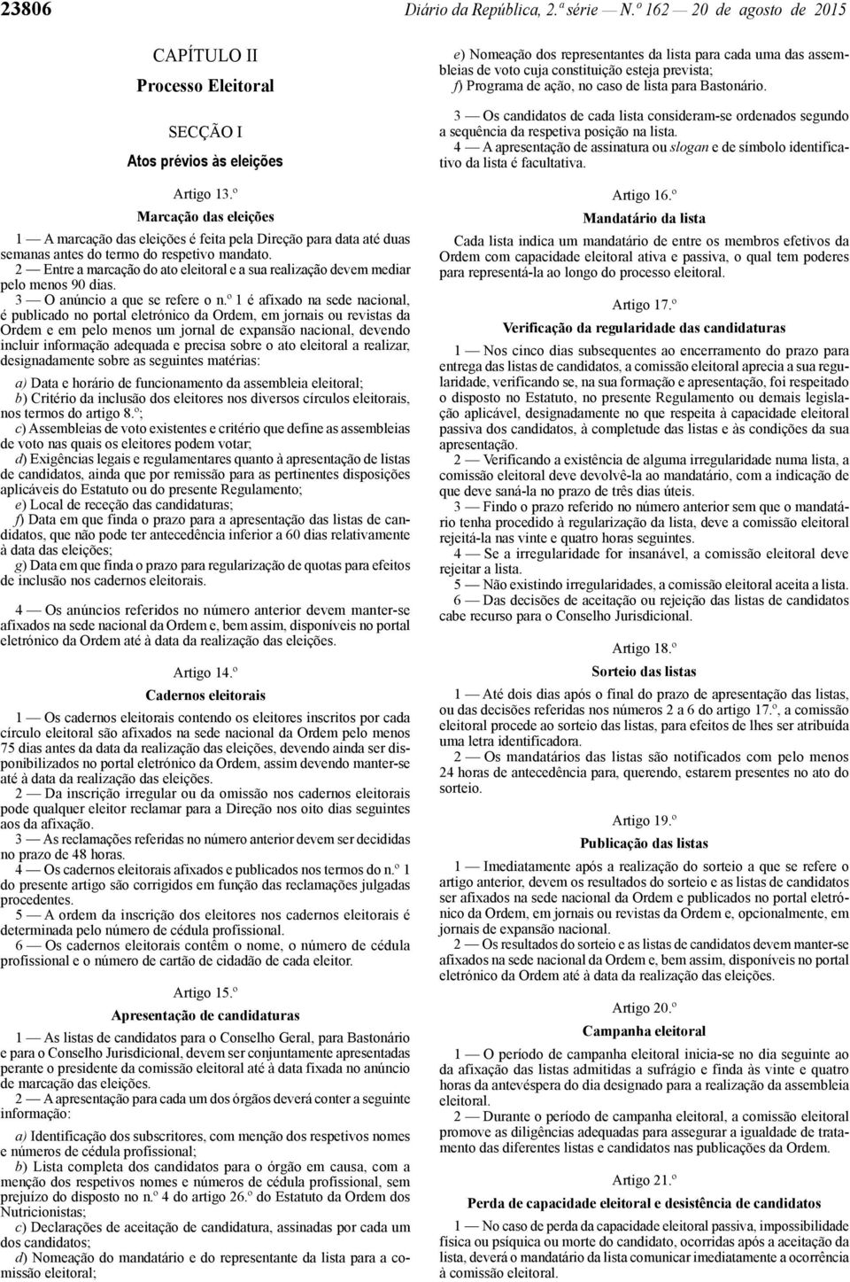 2 Entre a marcação do ato eleitoral e a sua realização devem mediar pelo menos 90 dias. 3 O anúncio a que se refere o n.