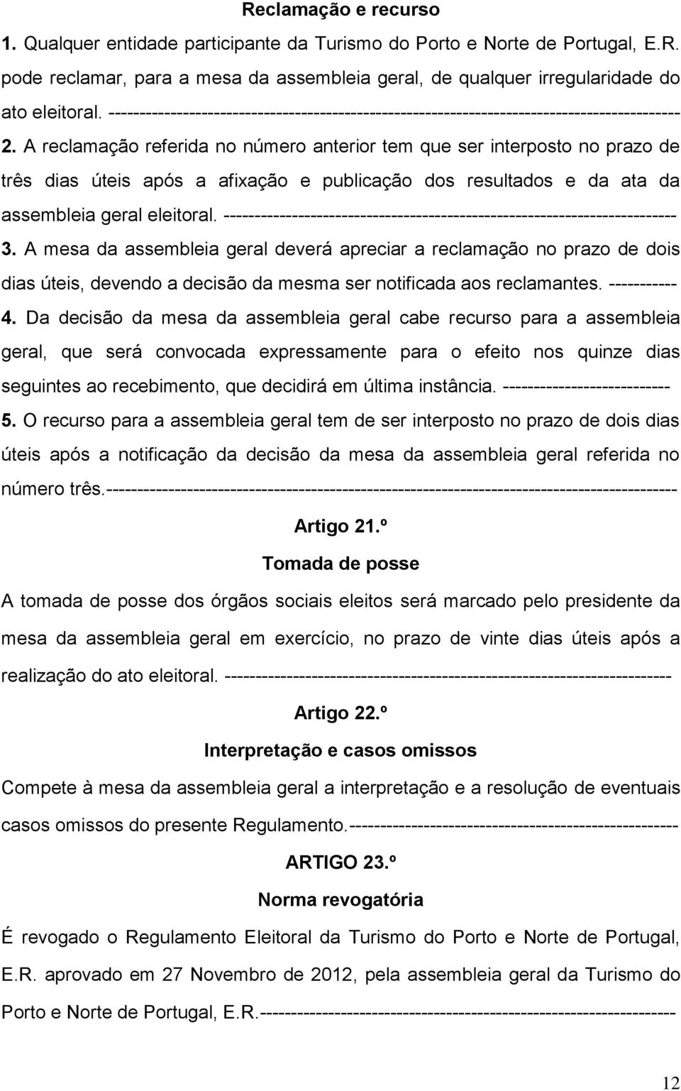 A reclamação referida no número anterior tem que ser interposto no prazo de três dias úteis após a afixação e publicação dos resultados e da ata da assembleia geral eleitoral.