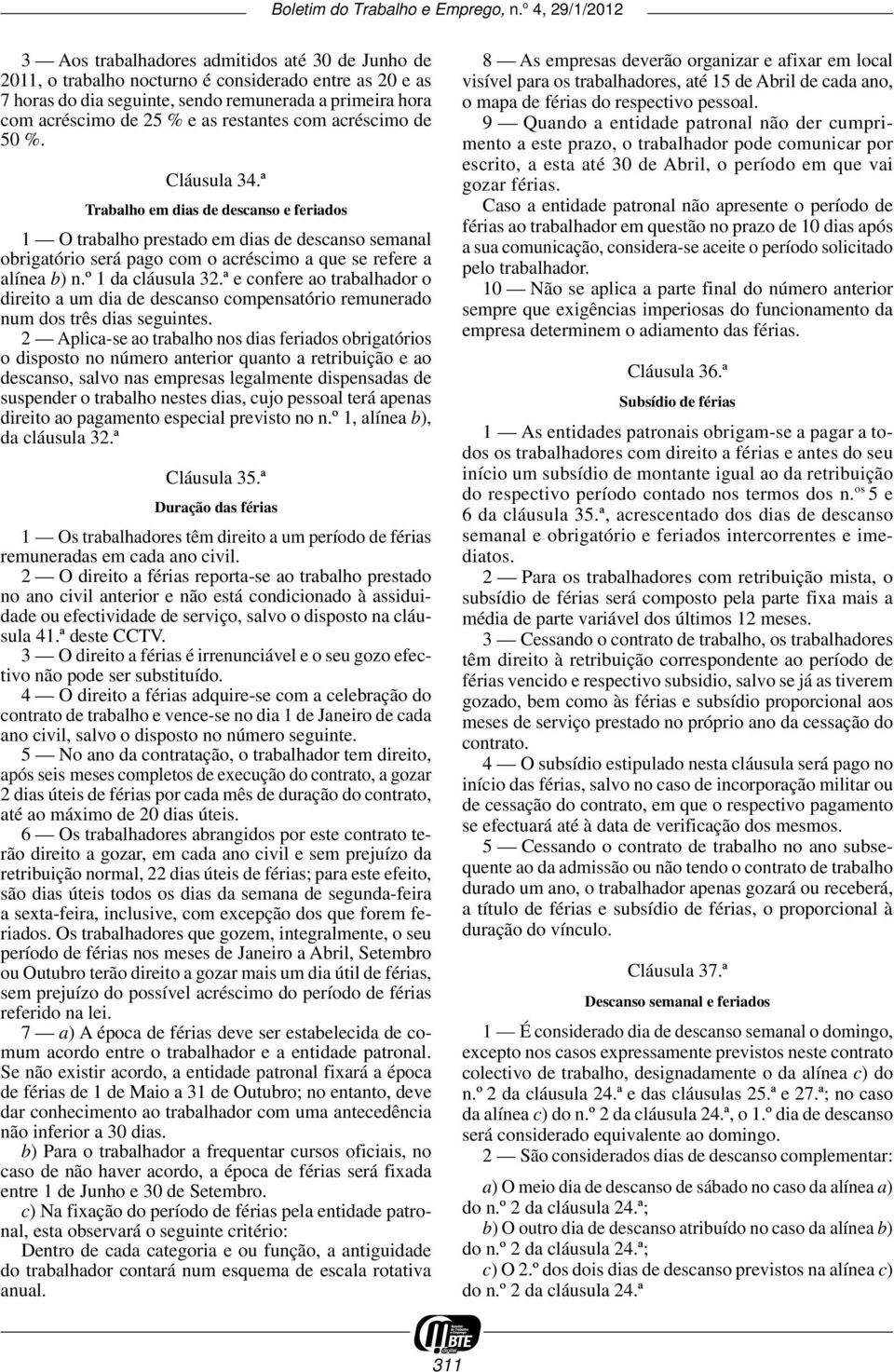 ª Trabalho em dias de descanso e feriados 1 O trabalho prestado em dias de descanso semanal obrigatório será pago com o acréscimo a que se refere a alínea b) n.º 1 da cláusula 32.