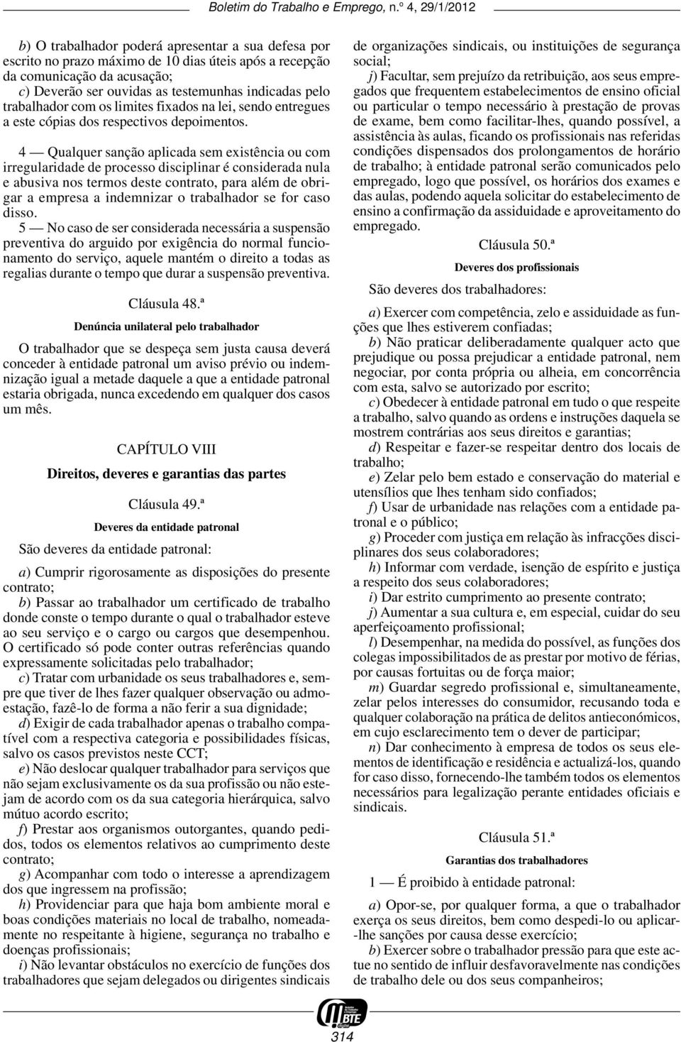 4 Qualquer sanção aplicada sem existência ou com irregularidade de processo disciplinar é considerada nula e abusiva nos termos deste contrato, para além de obrigar a empresa a indemnizar o