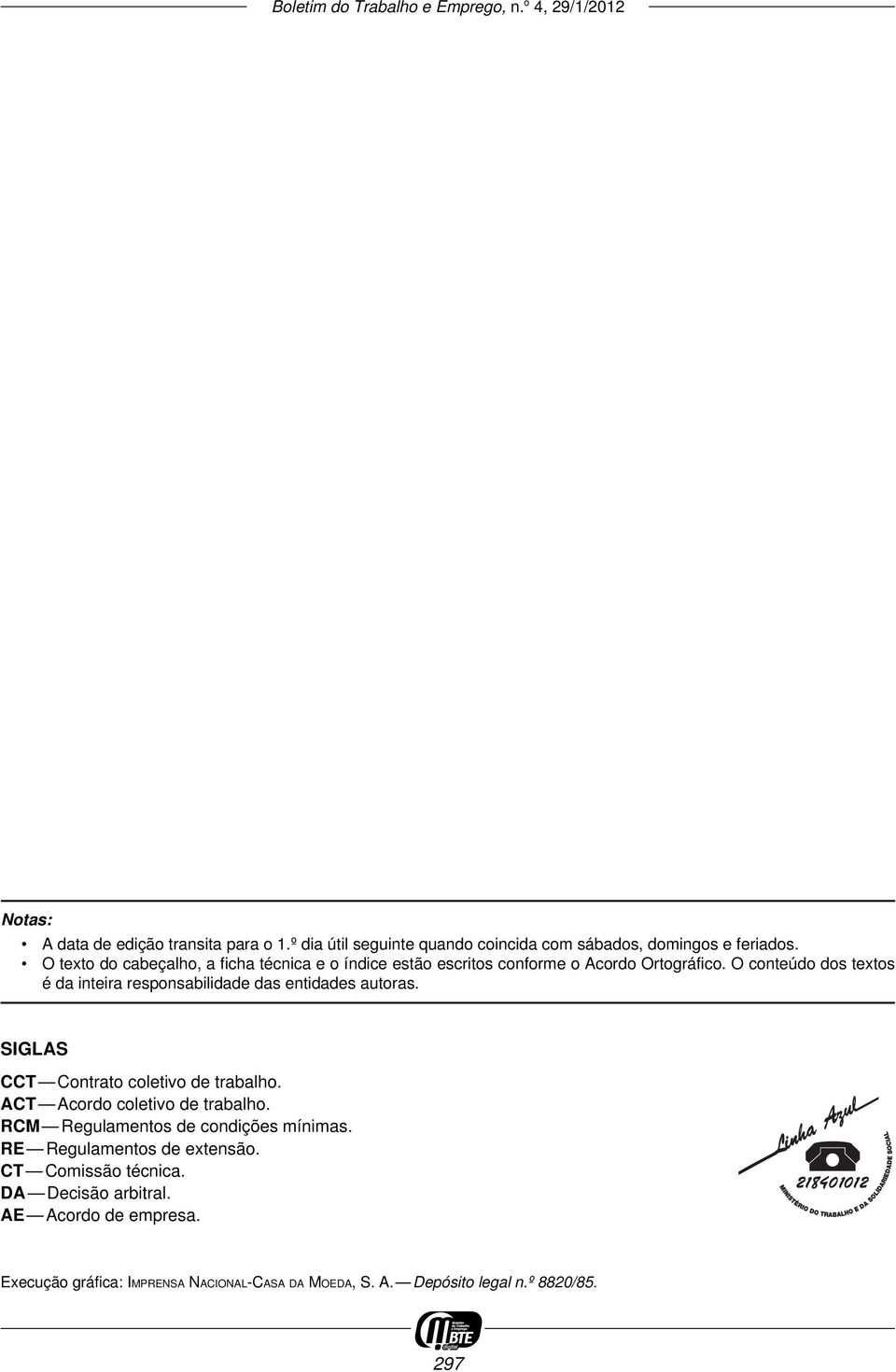 O conteúdo dos textos é da inteira responsabilidade das entidades autoras. SIGLAS CCT Contrato coletivo de trabalho.