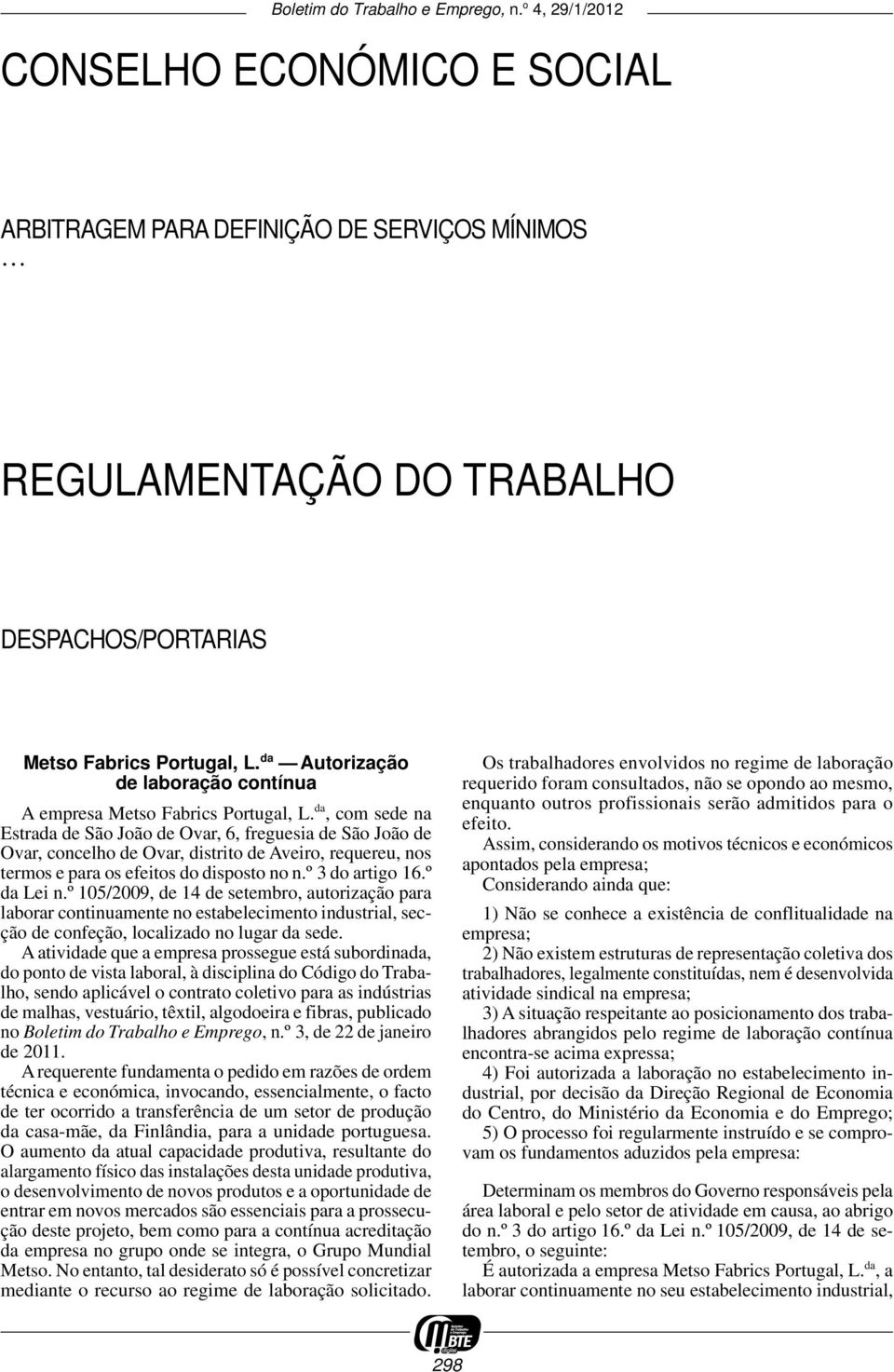 da, com sede na Estrada de São João de Ovar, 6, freguesia de São João de Ovar, concelho de Ovar, distrito de Aveiro, requereu, nos termos e para os efeitos do disposto no n.º 3 do artigo 16.