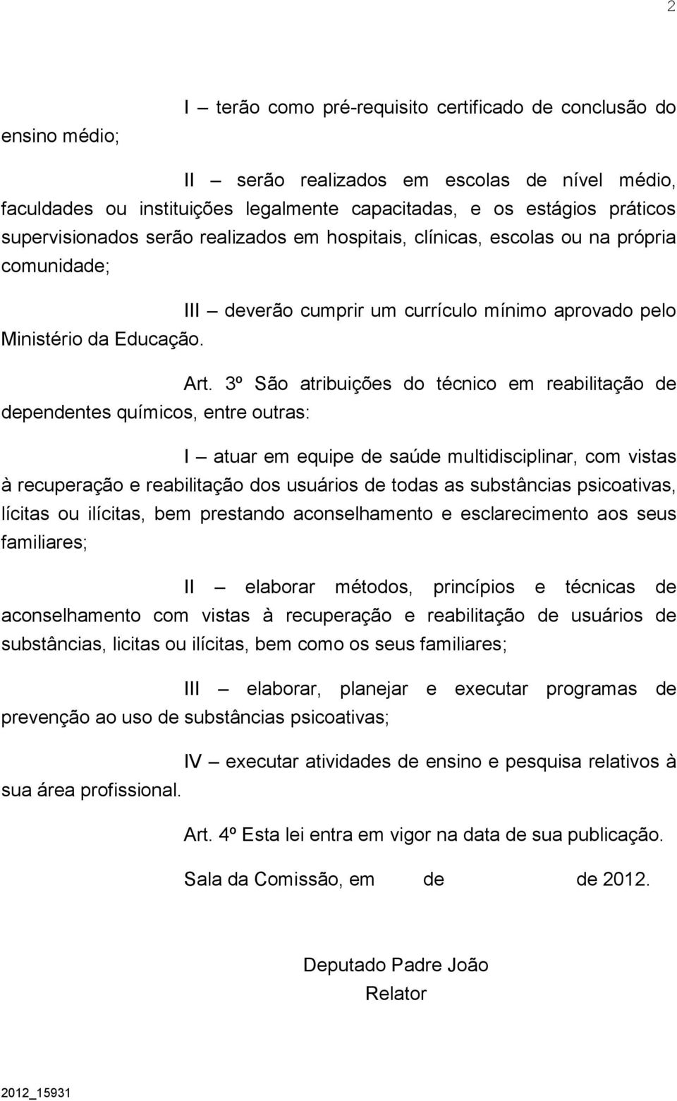 3º São atribuições do técnico em reabilitação de dependentes químicos, entre outras: I atuar em equipe de saúde multidisciplinar, com vistas à recuperação e reabilitação dos usuários de todas as