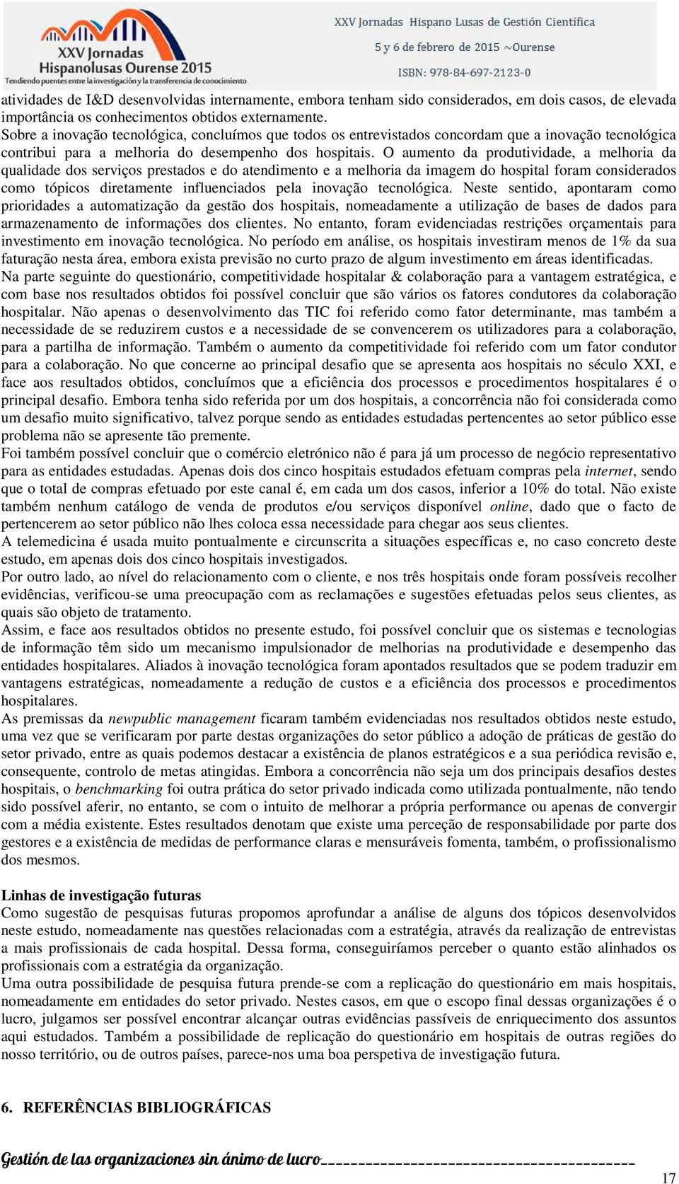 O aumento da produtividade, a melhoria da qualidade dos serviços prestados e do atendimento e a melhoria da imagem do hospital foram considerados como tópicos diretamente influenciados pela inovação