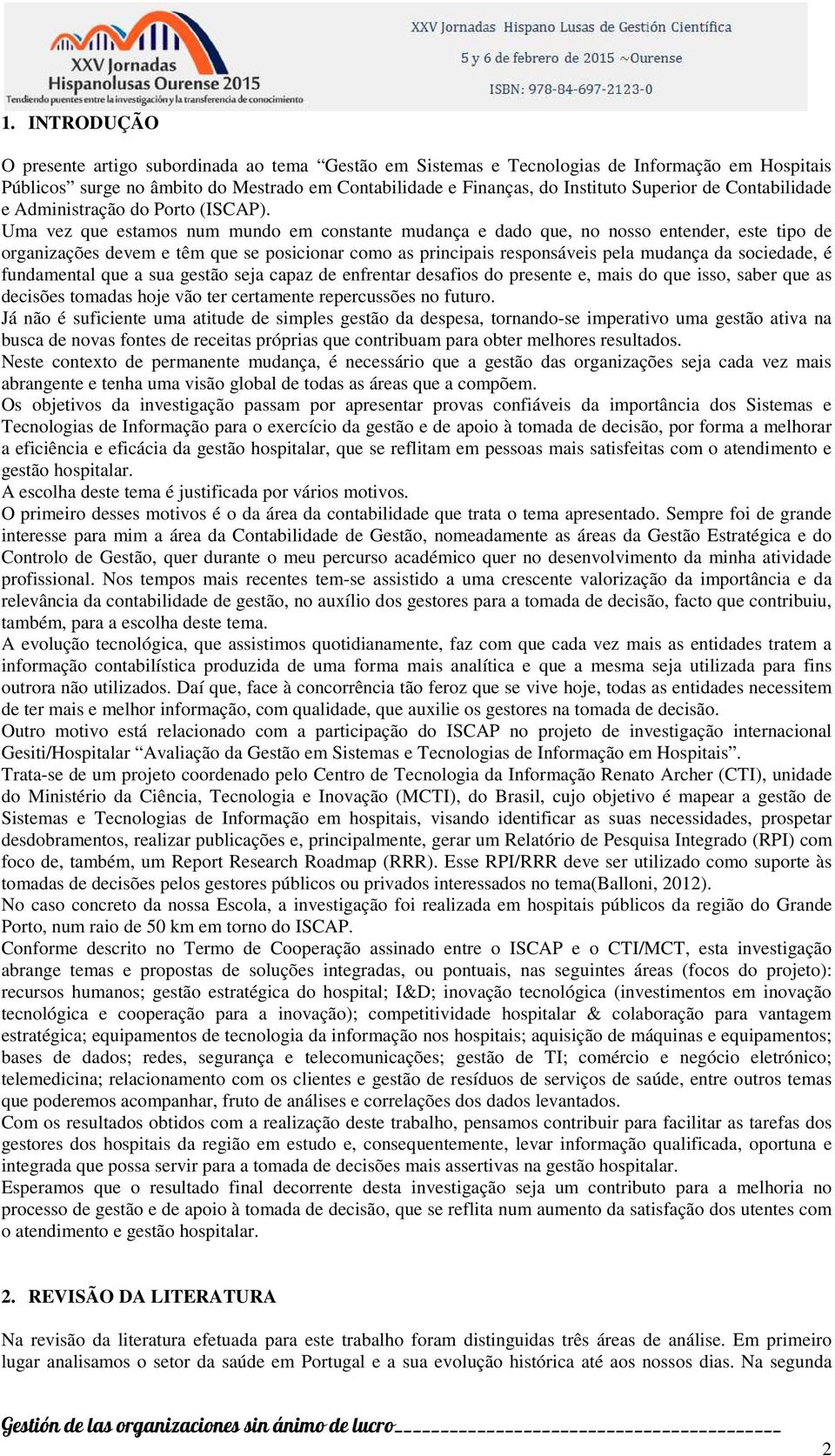 Uma vez que estamos num mundo em constante mudança e dado que, no nosso entender, este tipo de organizações devem e têm que se posicionar como as principais responsáveis pela mudança da sociedade, é