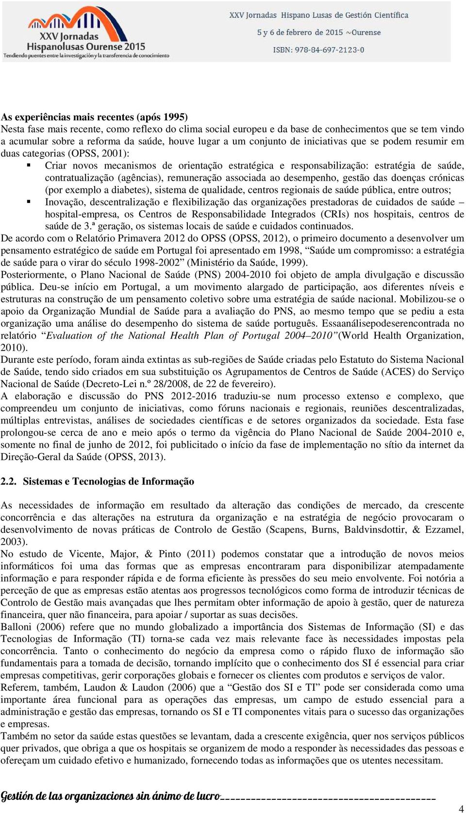 (agências), remuneração associada ao desempenho, gestão das doenças crónicas (por exemplo a diabetes), sistema de qualidade, centros regionais de saúde pública, entre outros; Inovação,