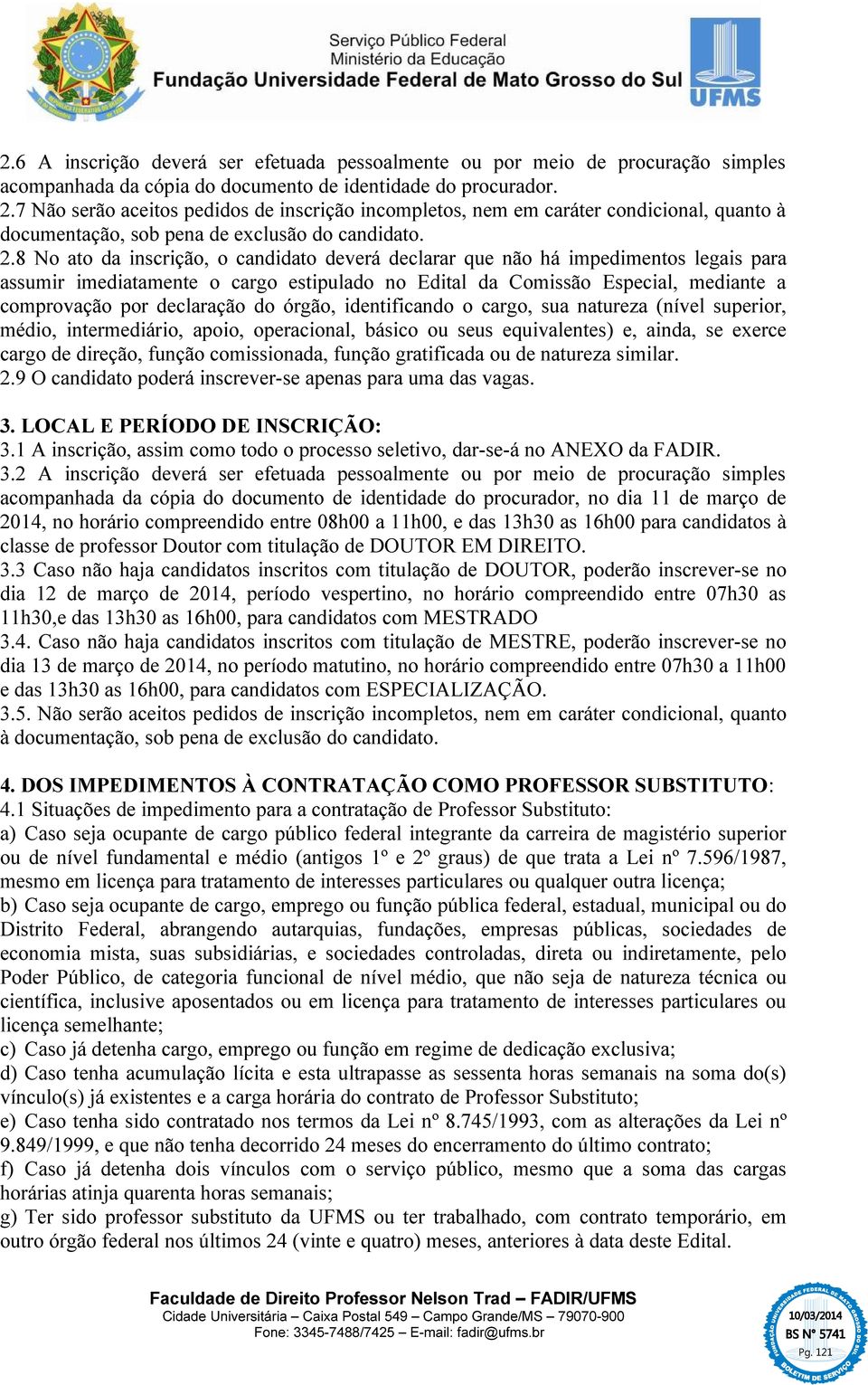 8 No ato da inscrição, o candidato deverá declarar que não há impedimentos legais para assumir imediatamente o cargo estipulado no Edital da Comissão Especial, mediante a comprovação por declaração