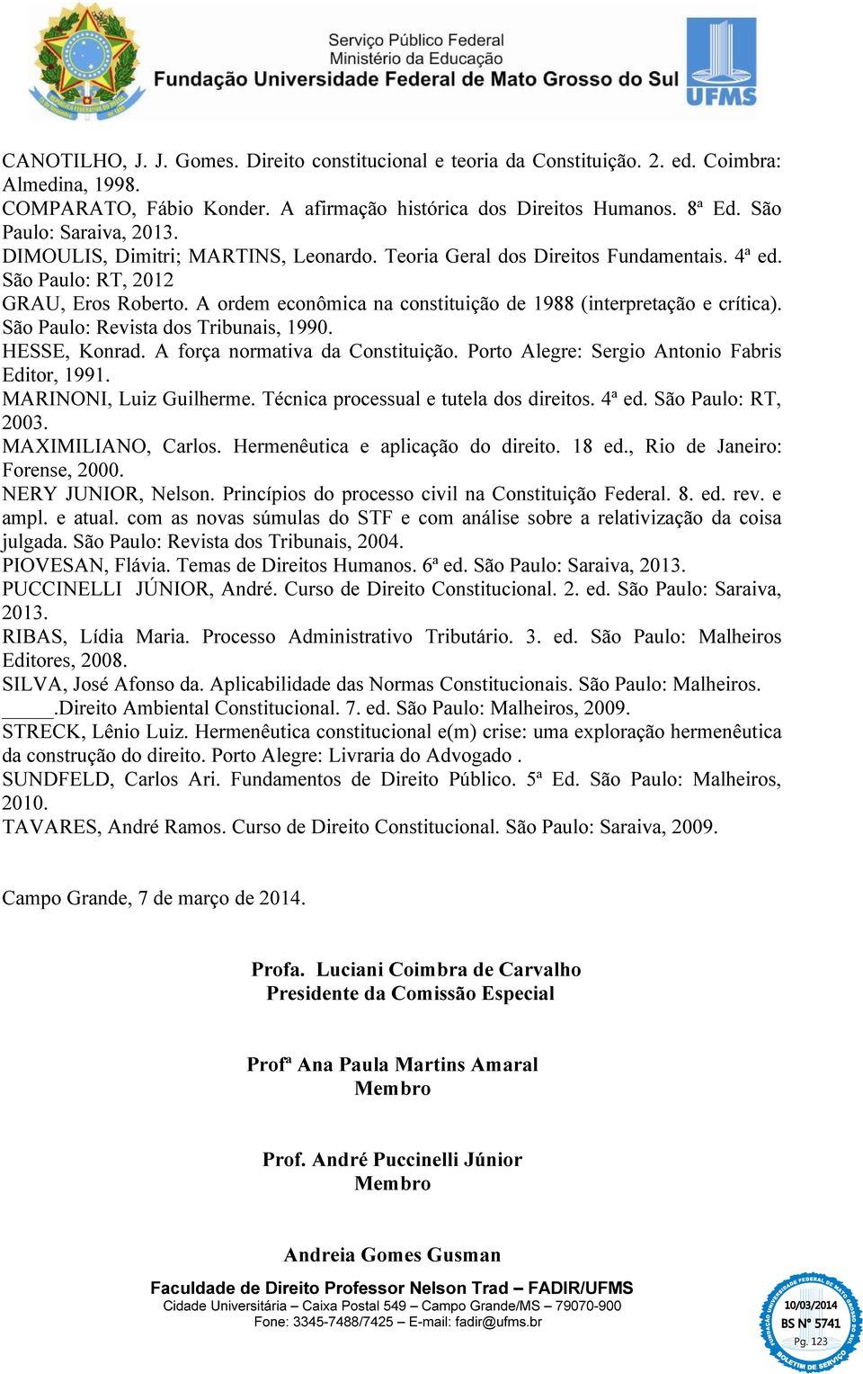 A ordem econômica na constituição de 1988 (interpretação e crítica). São Paulo: Revista dos Tribunais, 1990. HESSE, Konrad. A força normativa da Constituição.