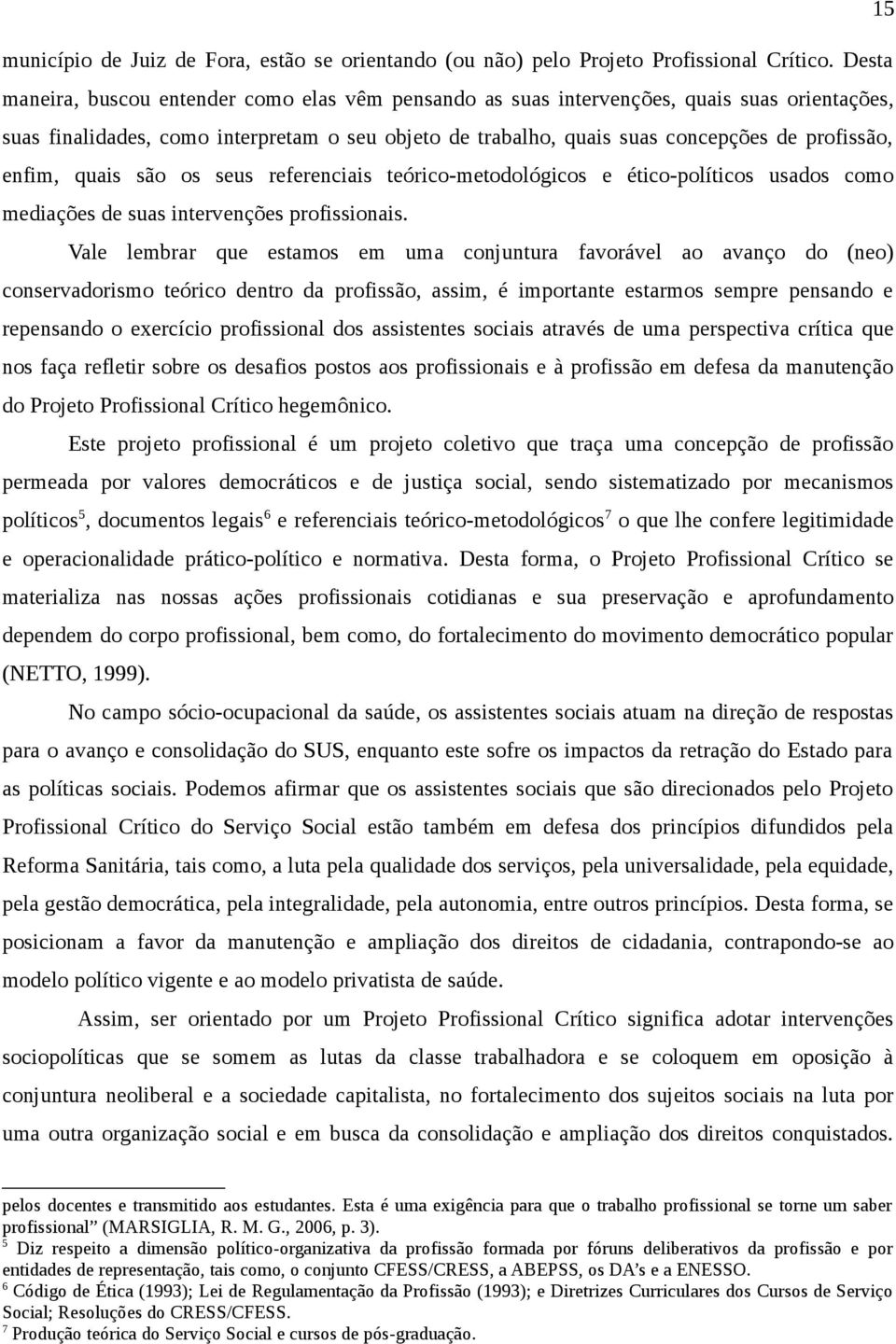 enfim, quais são os seus referenciais teórico-metodológicos e ético-políticos usados como mediações de suas intervenções profissionais.