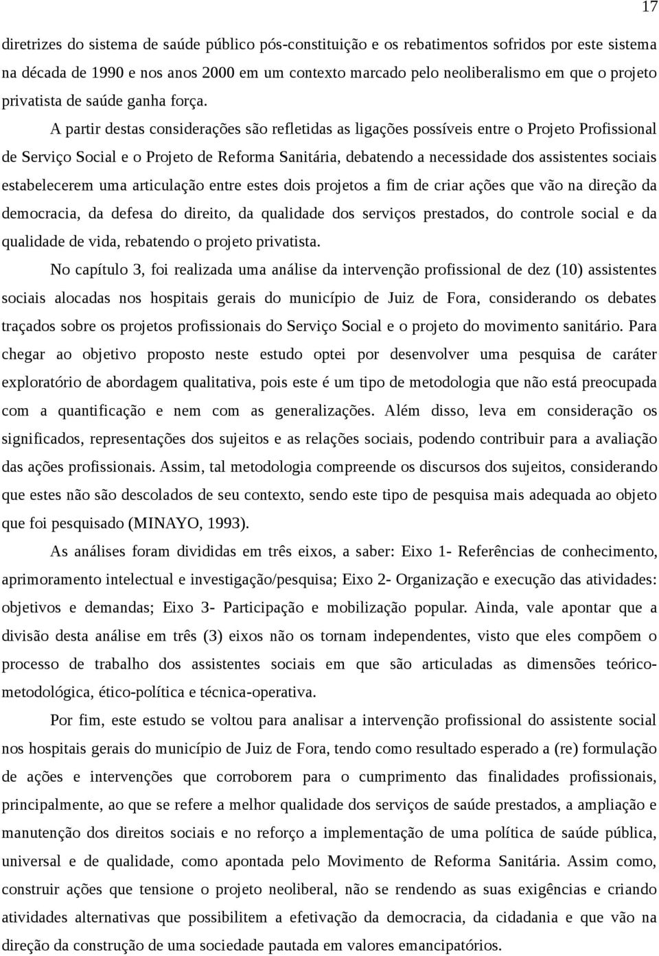 A partir destas considerações são refletidas as ligações possíveis entre o Projeto Profissional de Serviço Social e o Projeto de Reforma Sanitária, debatendo a necessidade dos assistentes sociais