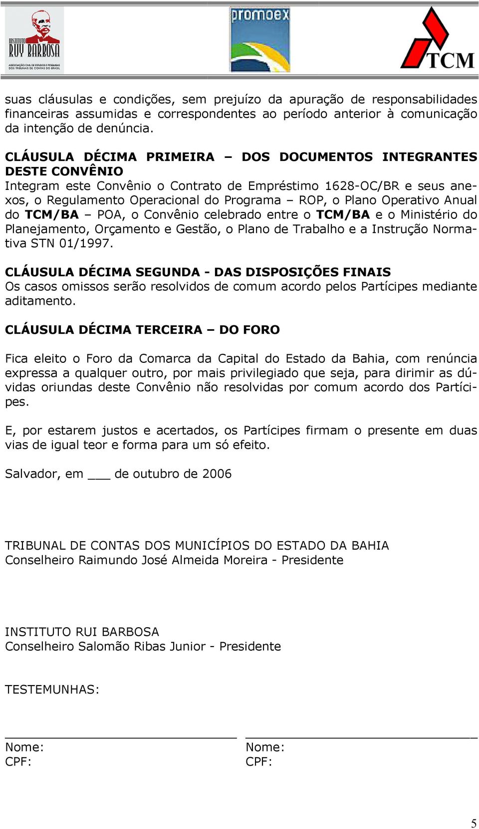 Operativo Anual do TCM/BA POA, o Convênio celebrado entre o TCM/BA e o Ministério do Planejamento, Orçamento e Gestão, o Plano de Trabalho e a Instrução Normativa STN 0/997.