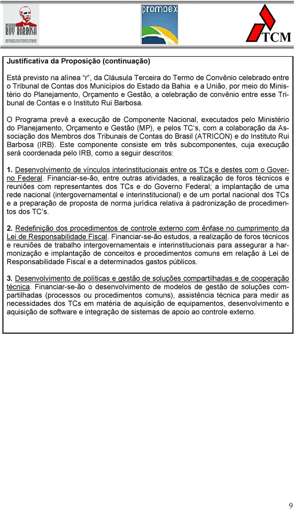 O Programa prevê a execução de Componente Nacional, executados pelo Ministério do Planejamento, Orçamento e Gestão (MP), e pelos TC s, com a colaboração da Associação dos Membros dos Tribunais de