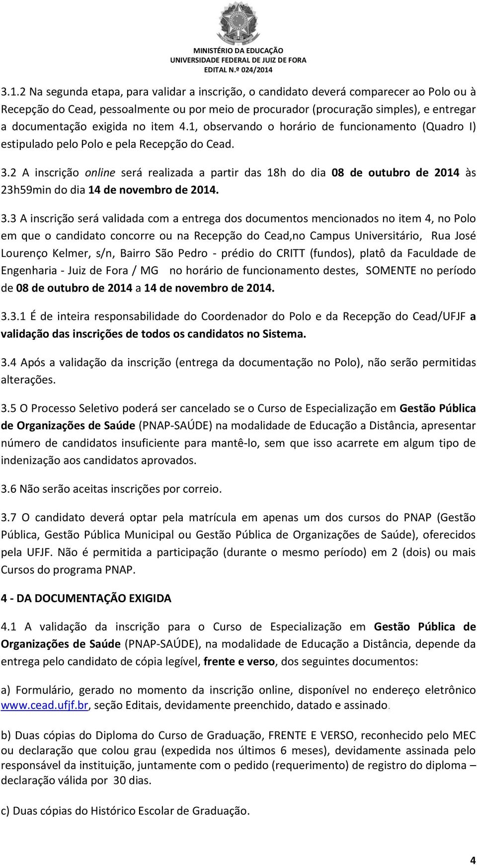 2 A inscrição online será realizada a partir das 18h do dia 08 de outubro de 2014 às 23h59min do dia 14 de novembro de 2014. 3.