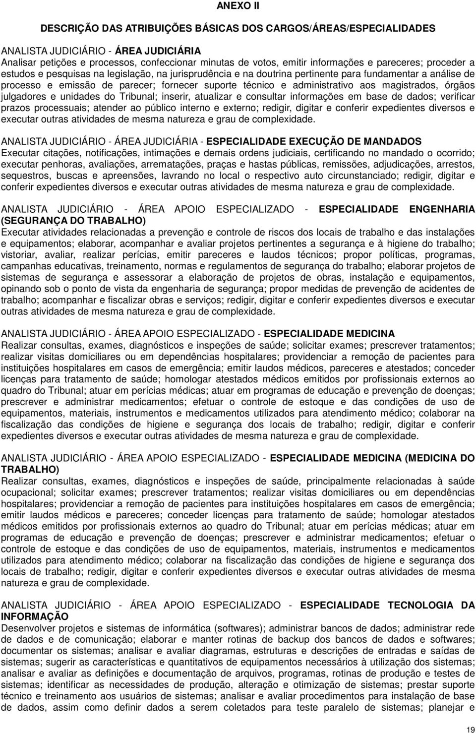 administrativo aos magistrados, órgãos julgadores e unidades do Tribunal; inserir, atualizar e consultar informações em base de dados; verificar prazos processuais; atender ao público interno e