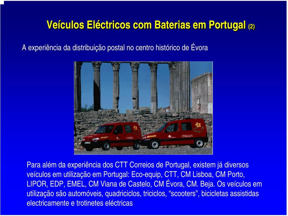 Eco-equip, CTT, CM Lisboa, CM Porto, LIPOR, EDP, EMEL, CM Viana de Castelo, CM Évora, CM. Beja.
