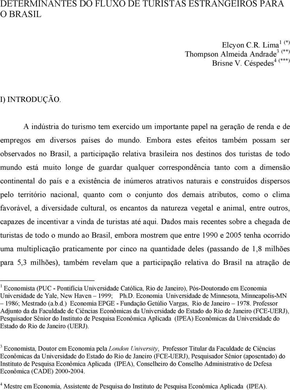 Embora estes efeitos também possam ser observados no Brasil, a participação relativa brasileira nos destinos dos turistas de todo mundo está muito longe de guardar qualquer correspondência tanto com