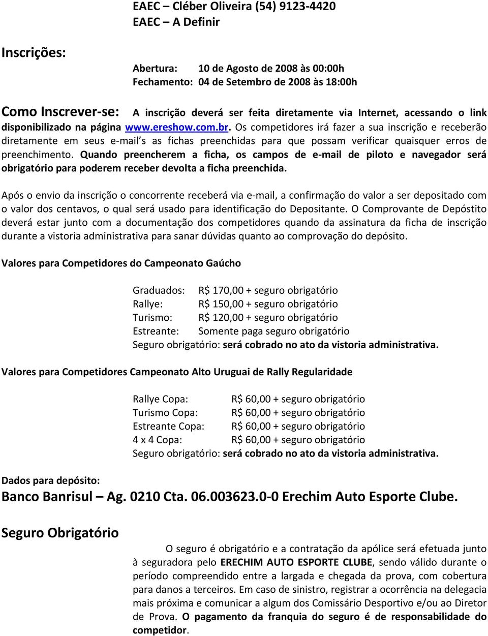 Os competidores irá fazer a sua inscrição e receberão diretamente em seus e mail s as fichas preenchidas para que possam verificar quaisquer erros de preenchimento.