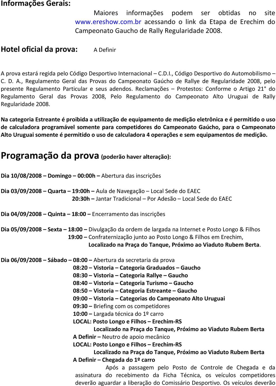 Reclamações Protestos: Conforme o Artigo 21 do Regulamento Geral das Provas 2008, Pelo Regulamento do Campeonato Alto Uruguai de Rally Regularidade 2008.