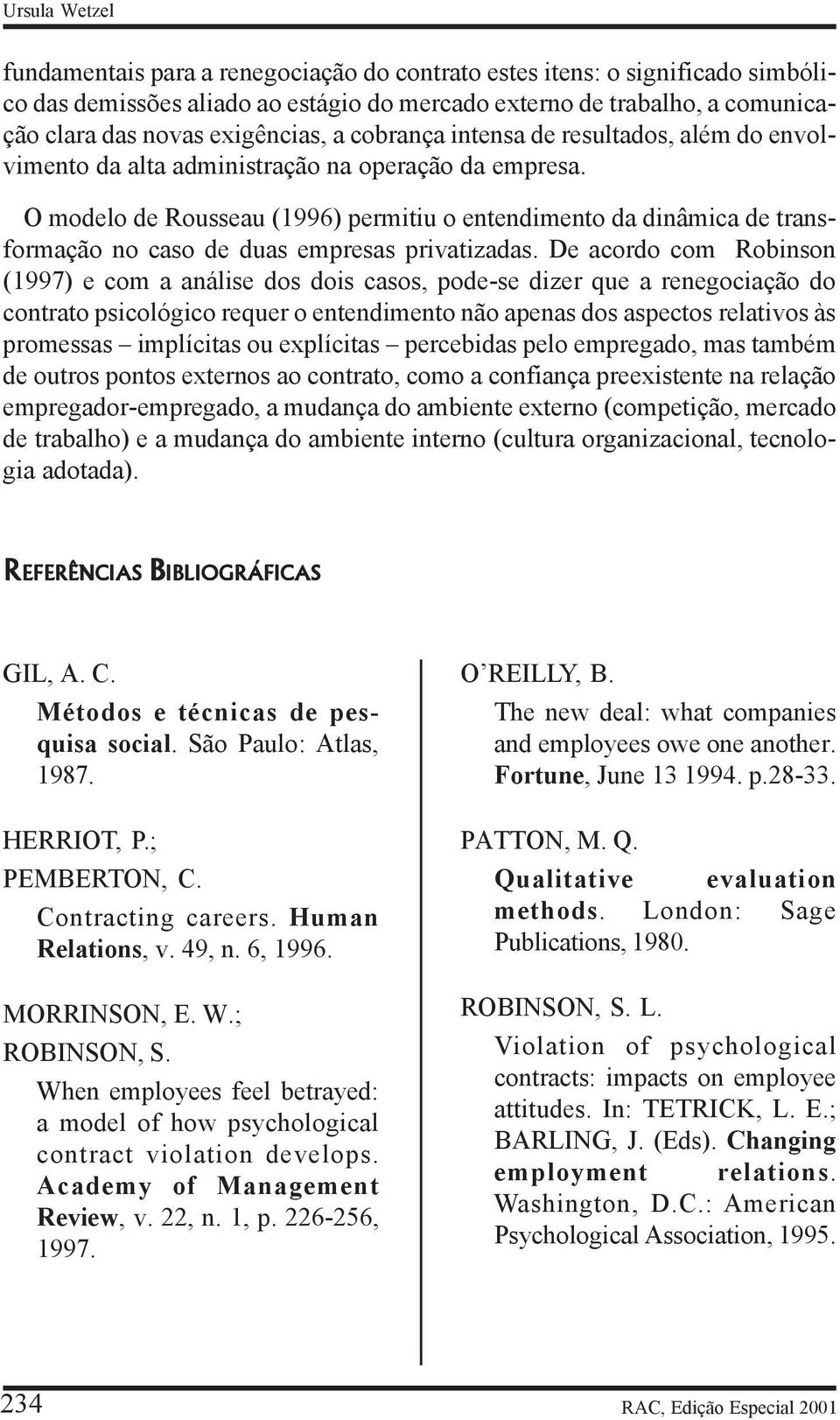 O modelo de Rousseau (1996) permitiu o entendimento da dinâmica de transformação no caso de duas empresas privatizadas.