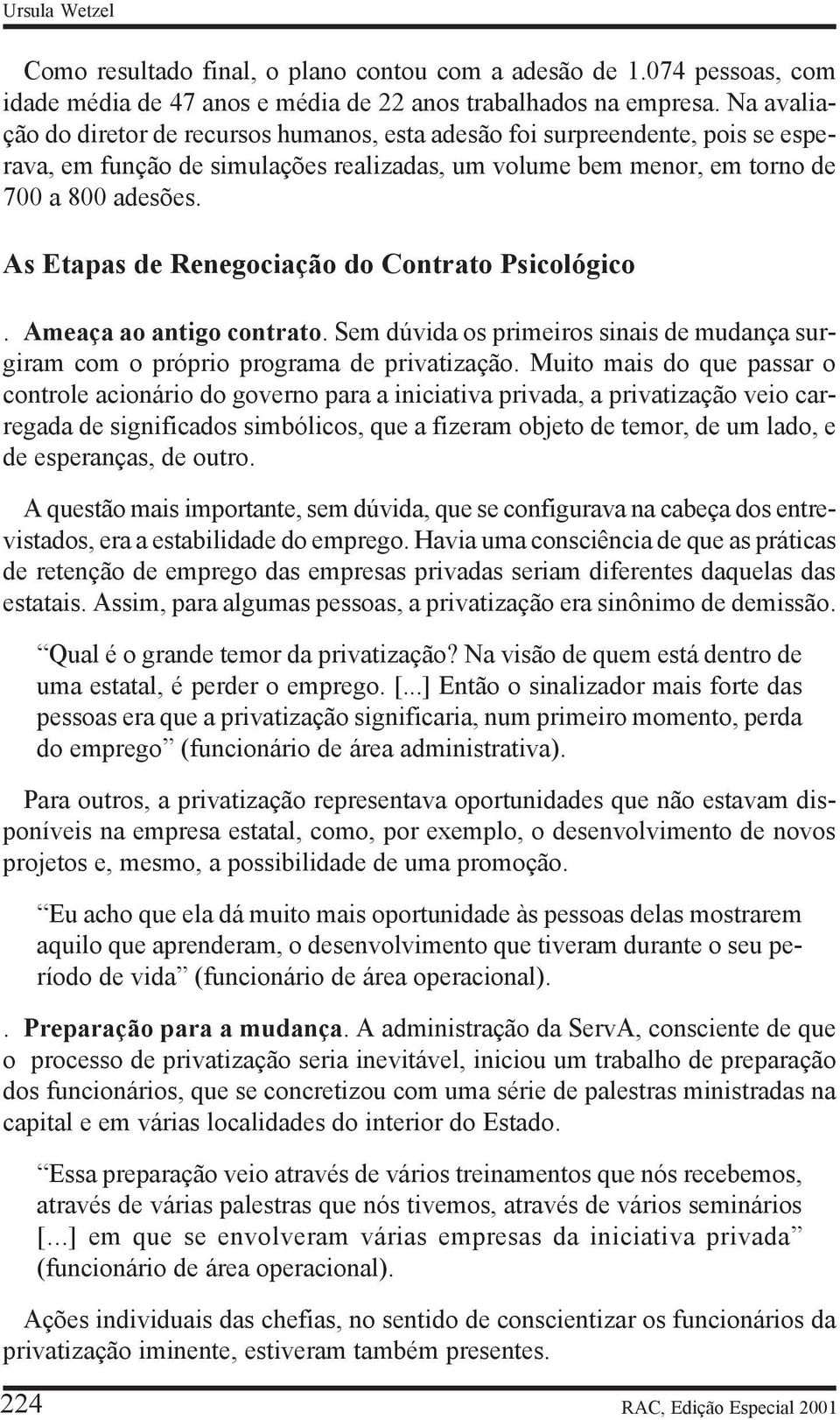 As Etapas de Renegociação do Contrato Psicológico. Ameaça ao antigo contrato. Sem dúvida os primeiros sinais de mudança surgiram com o próprio programa de privatização.