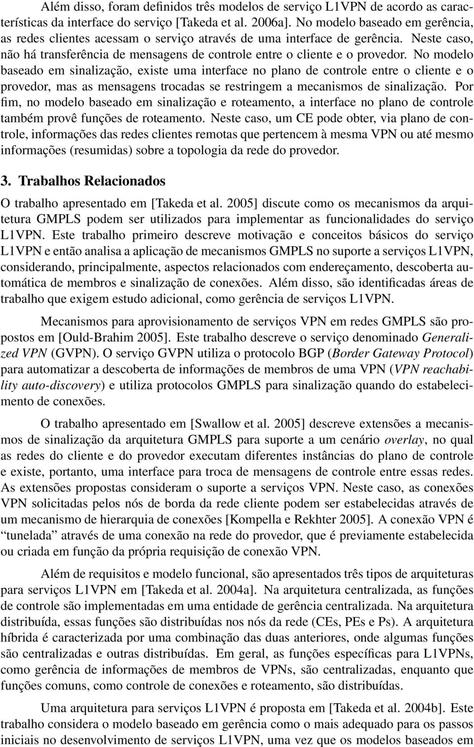 No modelo baseado em sinalização, existe uma interface no plano de controle entre o cliente e o provedor, mas as mensagens trocadas se restringem a mecanismos de sinalização.