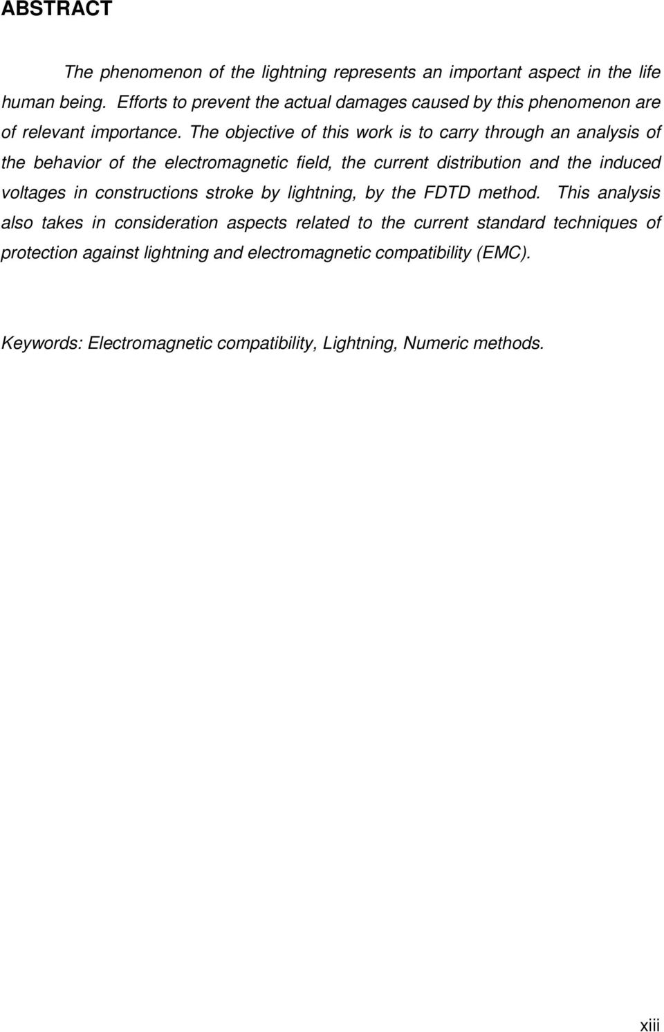 The objective of this work is to carry through an analysis of the behavior of the electromagnetic field, the current distribution and the induced voltages in