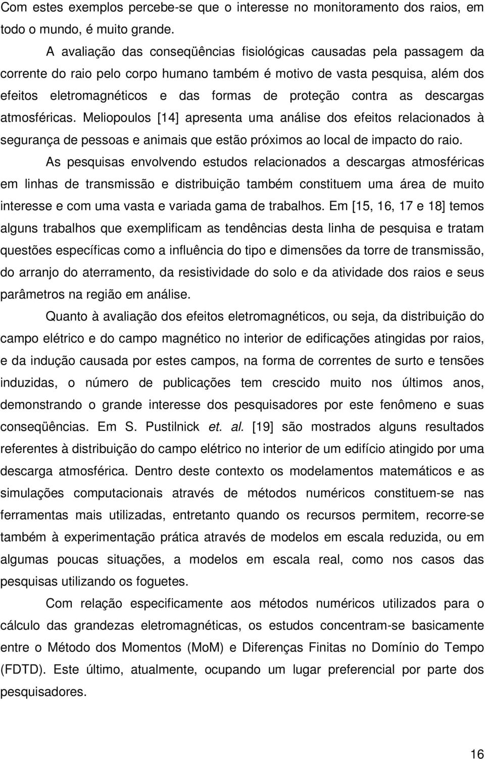 contra as descargas atmosféricas. Meliopoulos [14] apresenta uma análise dos efeitos relacionados à segurança de pessoas e animais que estão próximos ao local de impacto do raio.