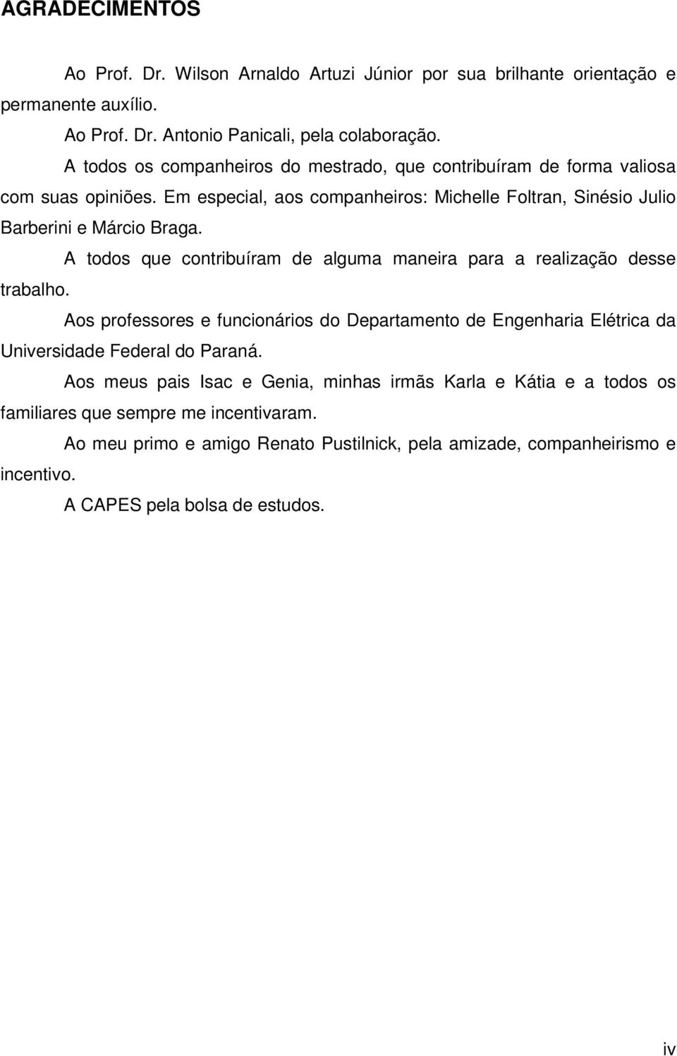 A todos que contribuíram de alguma maneira para a realização desse trabalho. Aos professores e funcionários do Departamento de Engenharia Elétrica da Universidade Federal do Paraná.