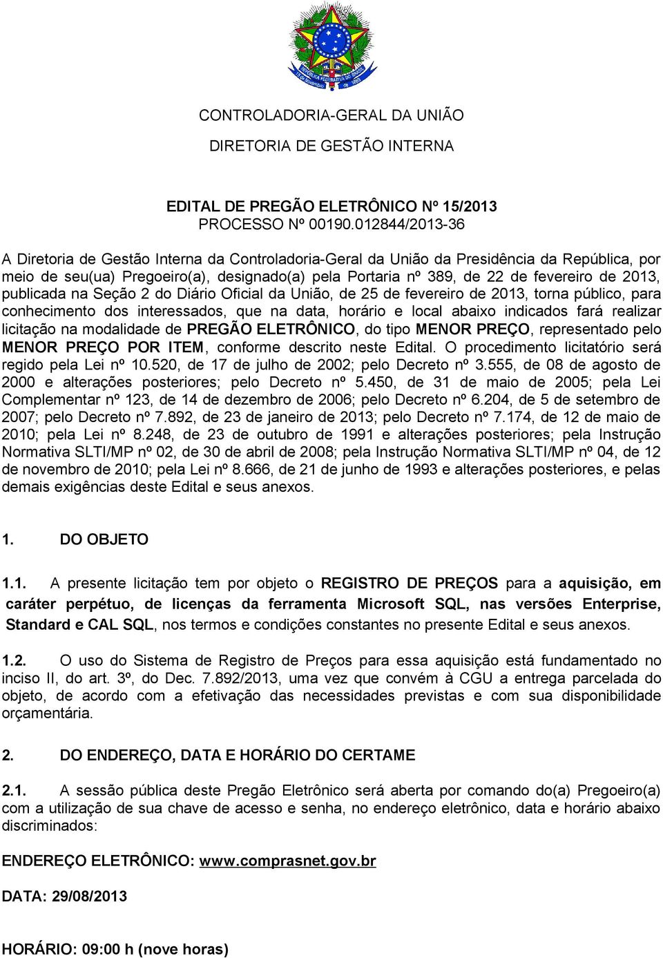 2013, publicada na Seção 2 do Diário Oficial da União, de 25 de fevereiro de 2013, torna público, para conhecimento dos interessados, que na data, horário e local abaixo indicados fará realizar