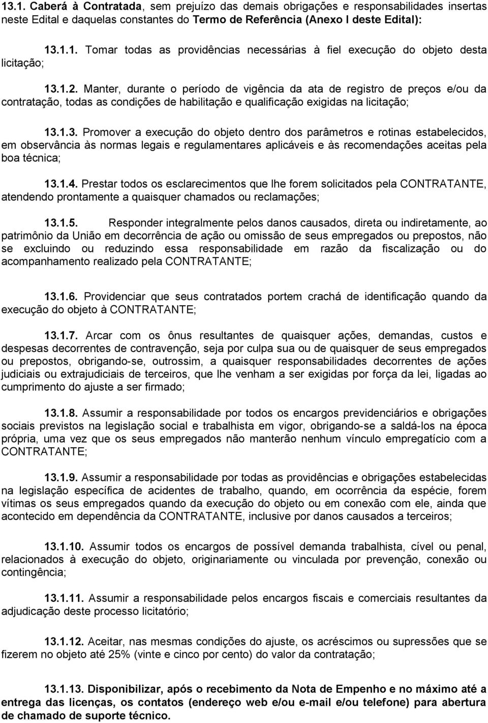 1.3. Promover a execução do objeto dentro dos parâmetros e rotinas estabelecidos, em observância às normas legais e regulamentares aplicáveis e às recomendações aceitas pela boa técnica; 13.1.4.