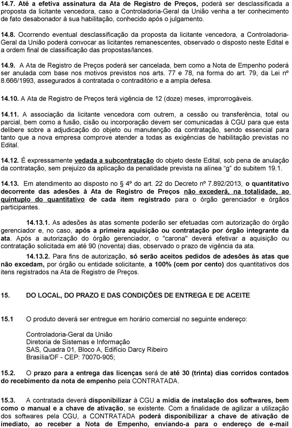 Ocorrendo eventual desclassificação da proposta da licitante vencedora, a Controladoria- Geral da União poderá convocar as licitantes remanescentes, observado o disposto neste Edital e a ordem final