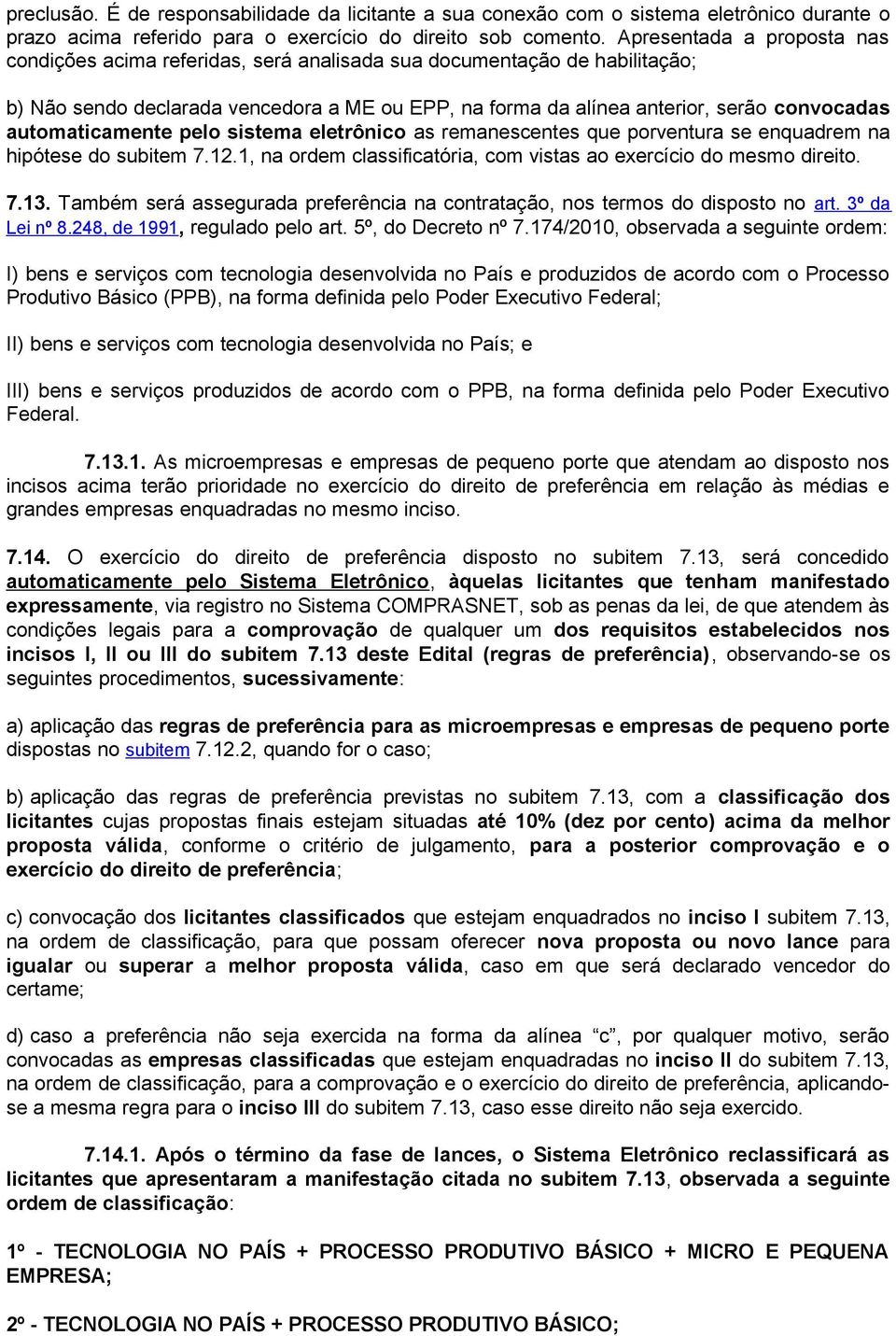 automaticamente pelo sistema eletrônico as remanescentes que porventura se enquadrem na hipótese do subitem 7.12.1, na ordem classificatória, com vistas ao exercício do mesmo direito. 7.13.