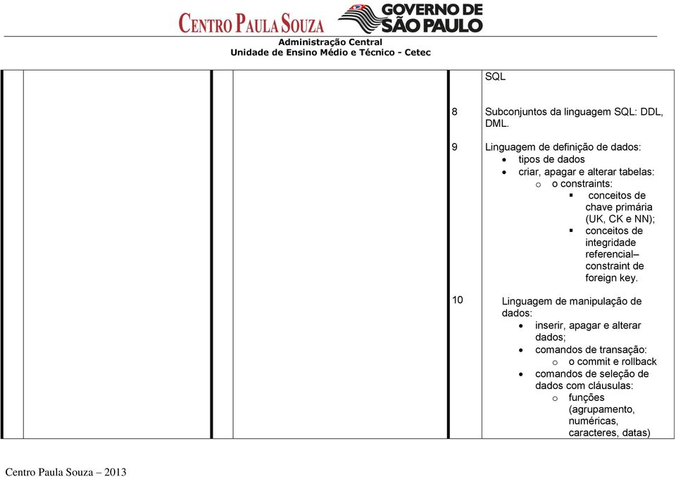 constraint de foreign key Linguagem de manipulação de dados: inserir, apagar e alterar dados; comandos de transação: