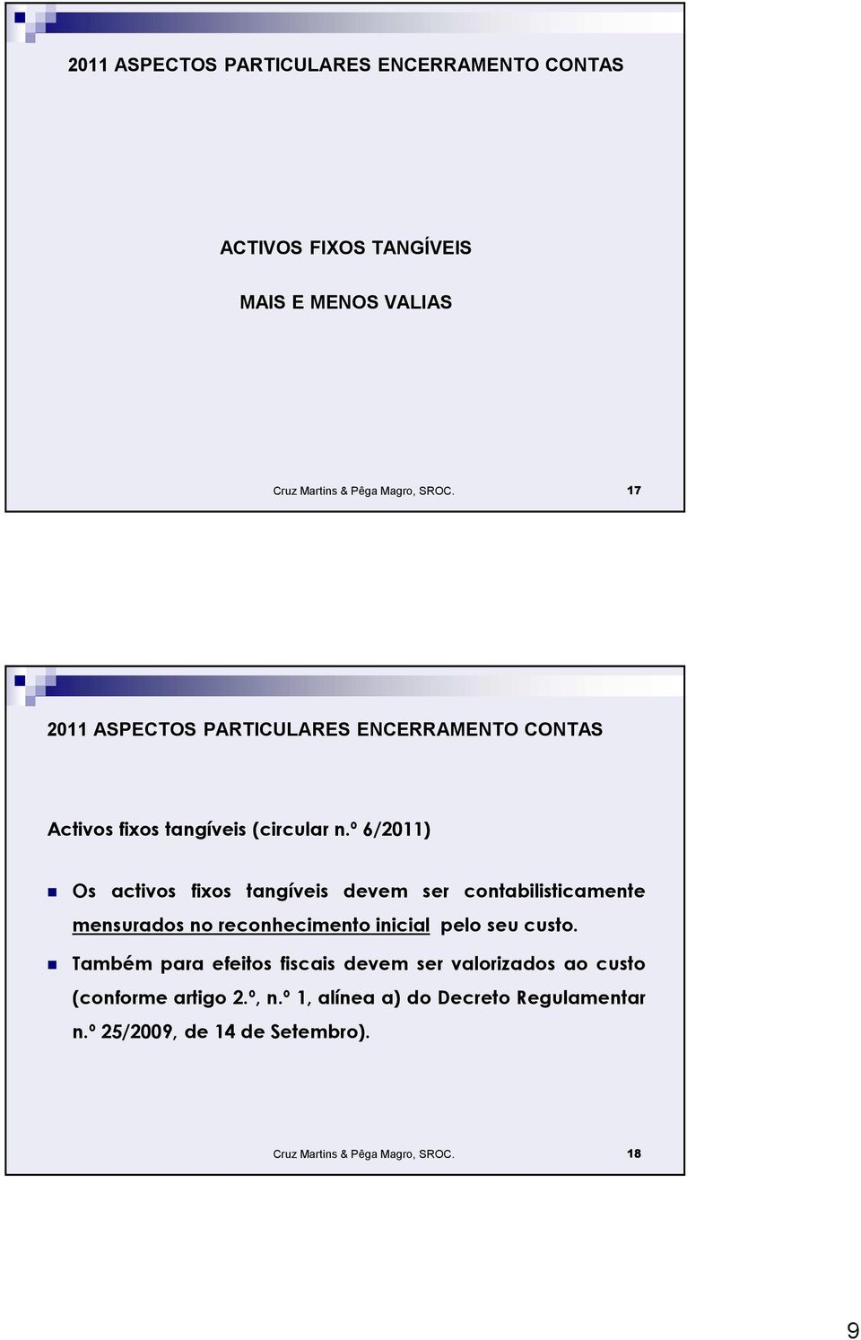 º 6/2011) Os activos fixos tangíveis devem ser contabilisticamente mensurados no reconhecimento inicial