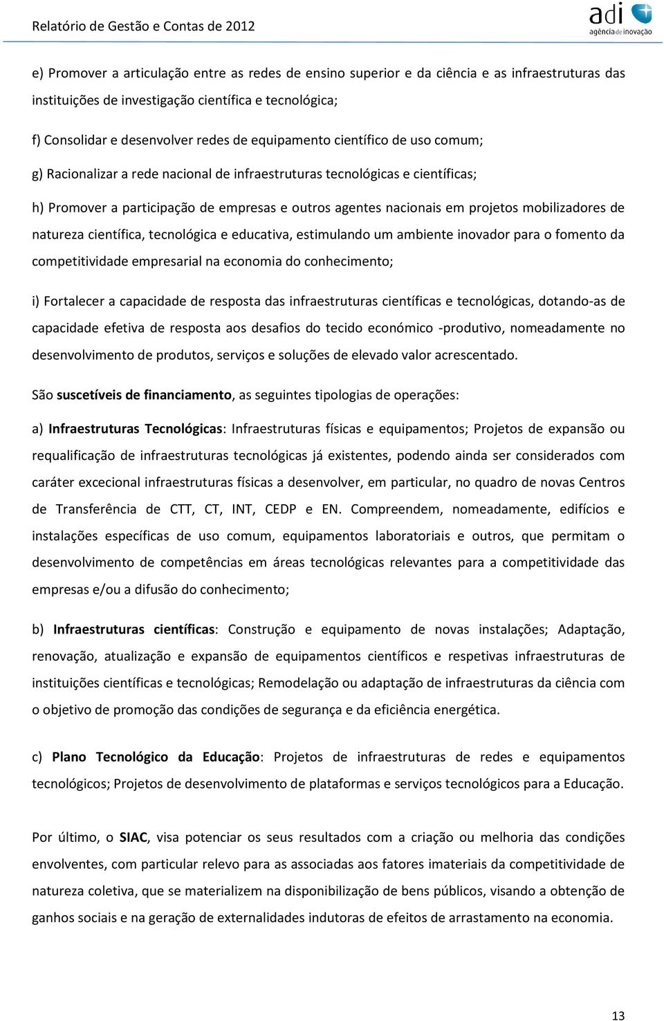 mobilizadores de natureza científica, tecnológica e educativa, estimulando um ambiente inovador para o fomento da competitividade empresarial na economia do conhecimento; i) Fortalecer a capacidade