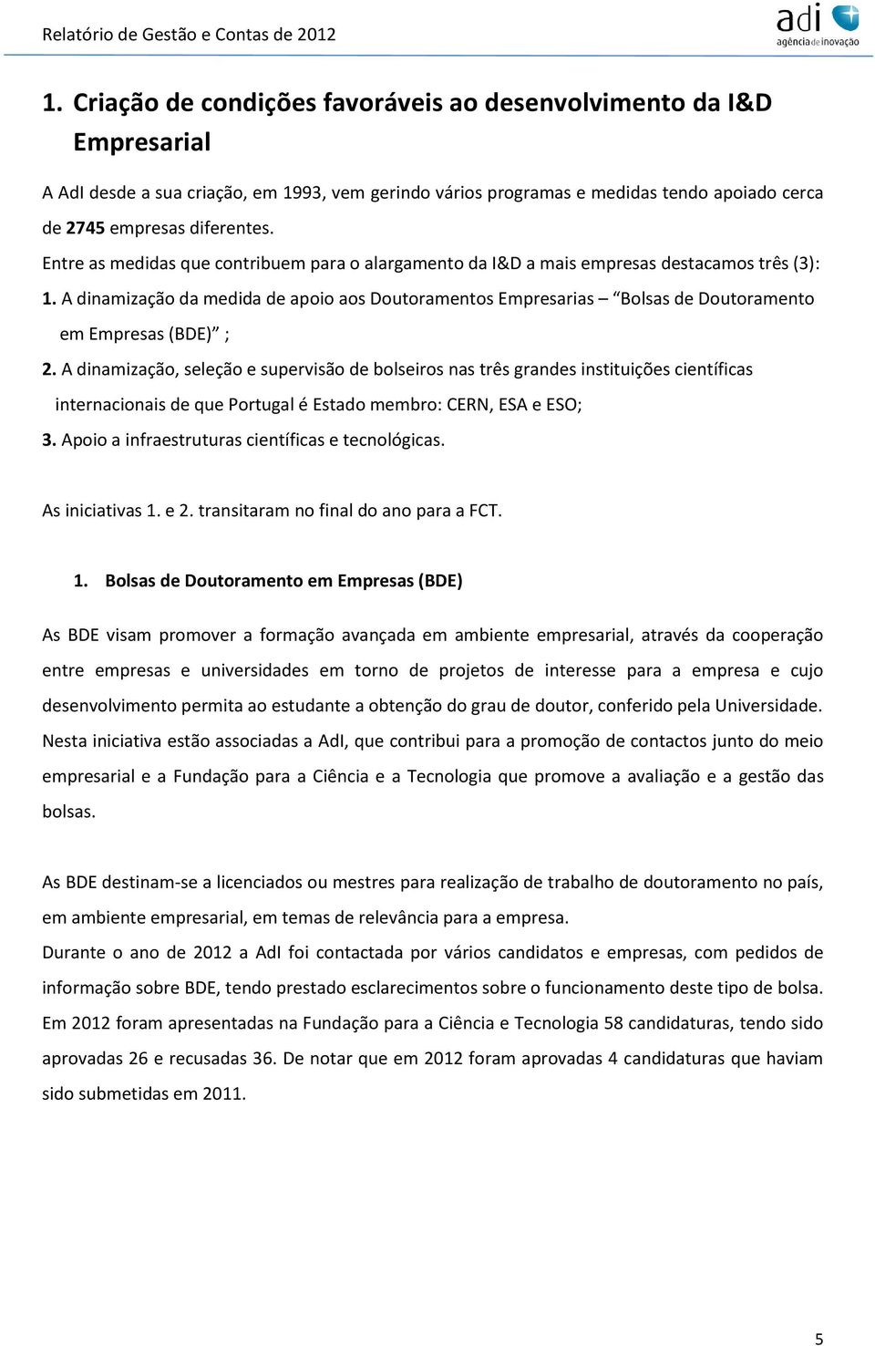 A dinamização da medida de apoio aos Doutoramentos Empresarias Bolsas de Doutoramento em Empresas (BDE) ; 2.