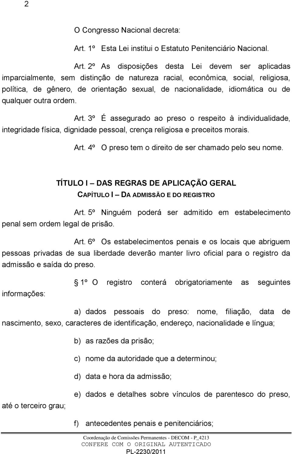 2º As disposições desta Lei devem ser aplicadas imparcialmente, sem distinção de natureza racial, econômica, social, religiosa, política, de gênero, de orientação sexual, de nacionalidade, idiomática