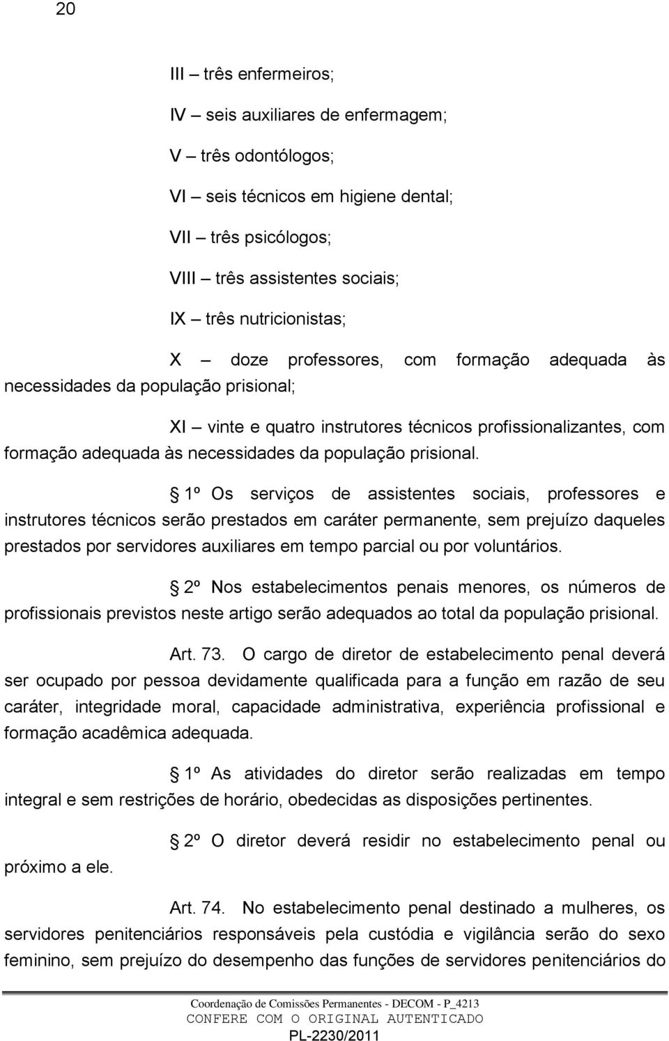 1º Os serviços de assistentes sociais, professores e instrutores técnicos serão prestados em caráter permanente, sem prejuízo daqueles prestados por servidores auxiliares em tempo parcial ou por