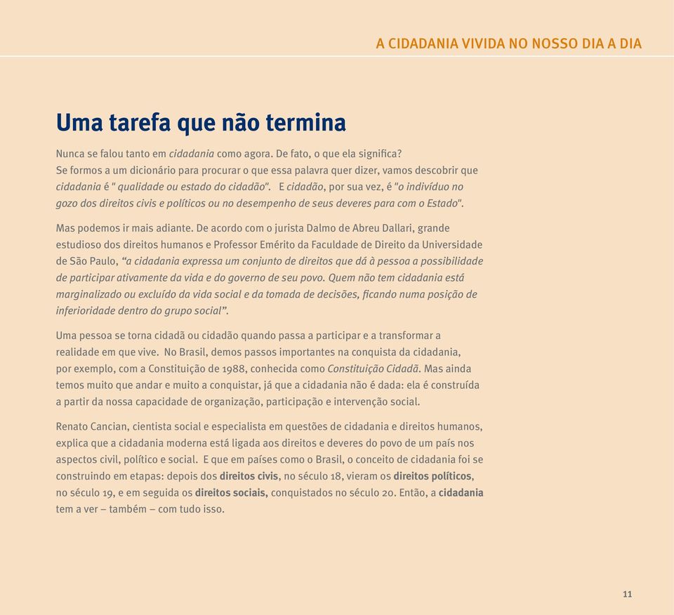 E cidadão, por sua vez, é "o indivíduo no gozo dos direitos civis e políticos ou no desempenho de seus deveres para com o Estado". Mas podemos ir mais adiante.