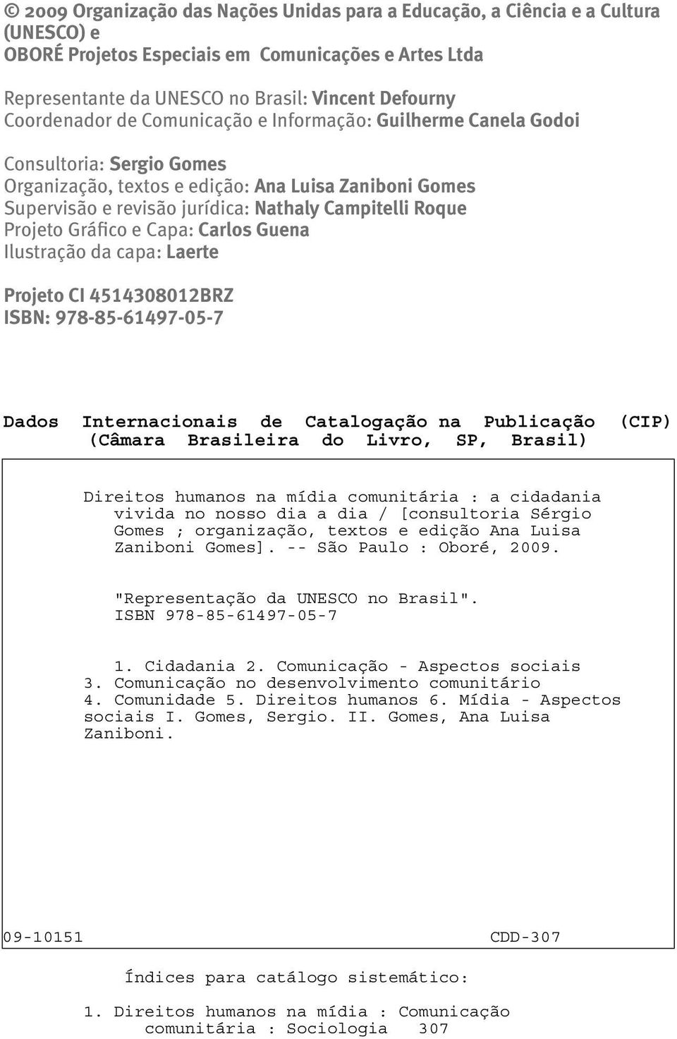 Roque Projeto Gráfico e Capa: Carlos Guena Ilustração da capa: Laerte Projeto CI 4514308012BRZ ISBN: 978-85-61497-05-7 Dados Internacionais de Catalogação na Publicação (CIP) (Câmara Brasileira do