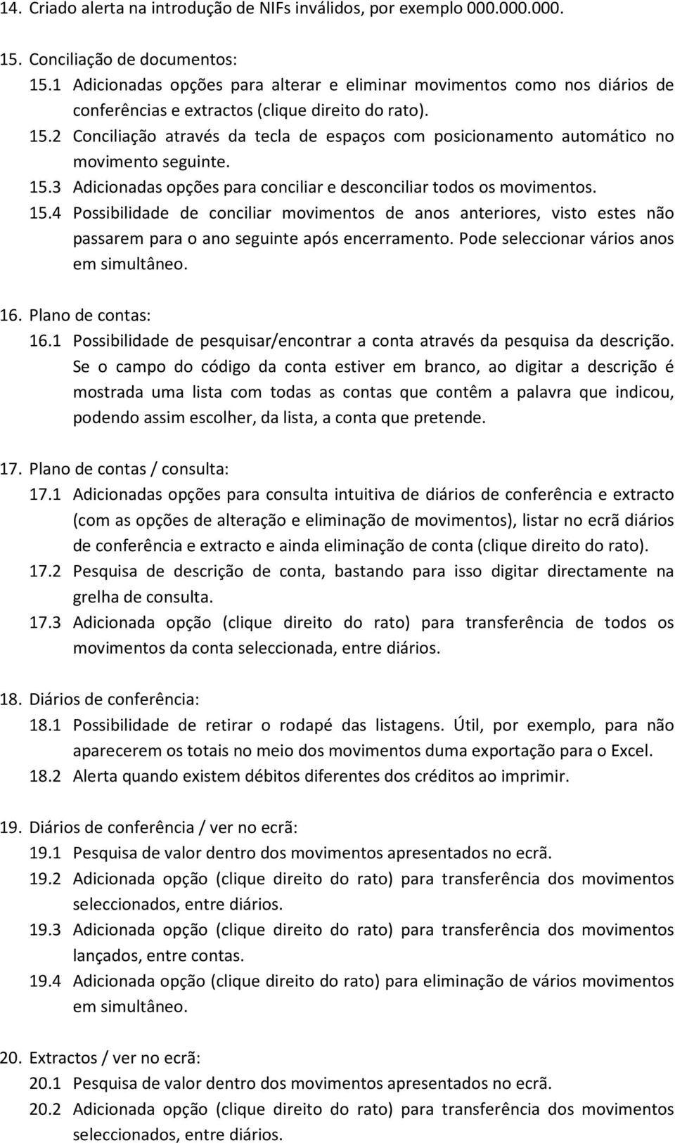 2 Conciliação através da tecla de espaços com posicionamento automático no movimento seguinte. 15.